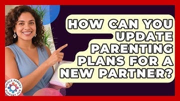 How Can You Update Parenting Plans For A New Partner? - Single Parent Support Hub