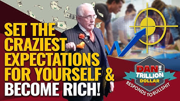 SET THE CRAZIEST EXPECTATIONS FOR YOURSELF AND BECOME RICH! | DAN RESPONDS TO BULLSHIT