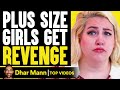 PLUS SIZE Girls GET REVENGE, What Happens Is Shocking | Dhar Mann