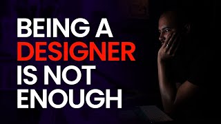 Dear Graphic Designer: Knowing HOW TO DESIGN ALONE Is Not ENOUGH! | You Need More