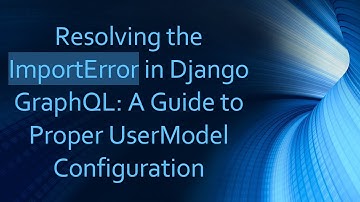Resolving the ImportError in Django GraphQL: A Guide to Proper UserModel Configuration