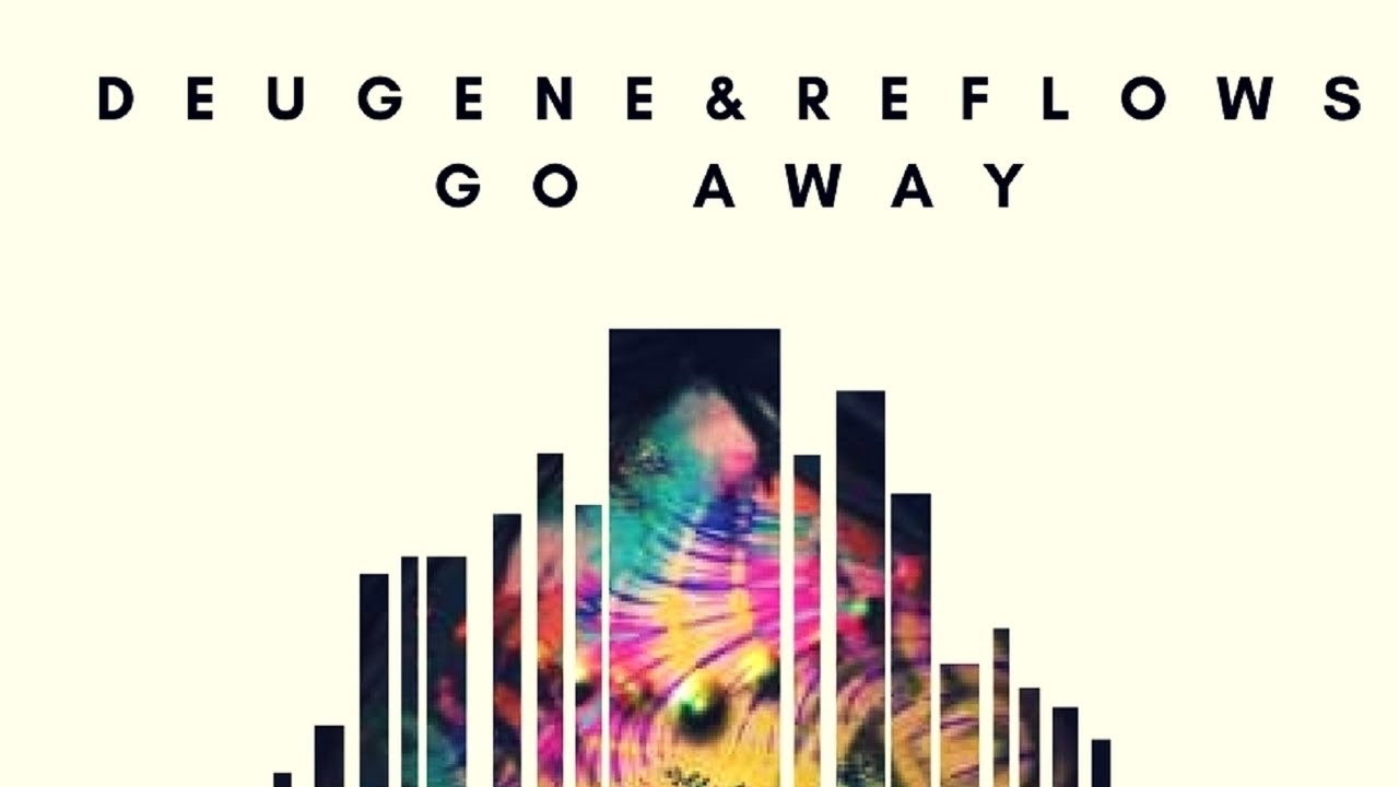 Watch Deugene & Reflows - Go Away (Original Mix) on YouTube Watch Deugene & Reflows - Go Away (Original Mix) on YouTube
