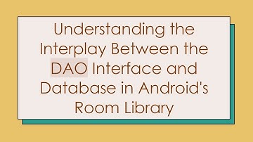 Understanding the Interplay Between the DAO Interface and Database in Android