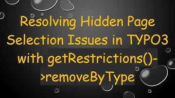 Resolving Hidden Page Selection Issues in TYPO3 with getRestrictions()- removeByType