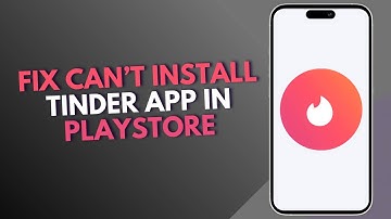 How To Fix Can’t Install Tinder App in Playstore