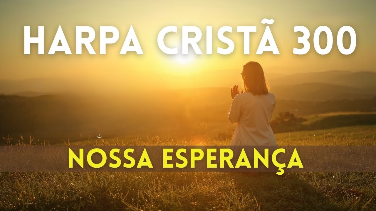 Nossa Esperança - Harpa Cristã 300 Com letra