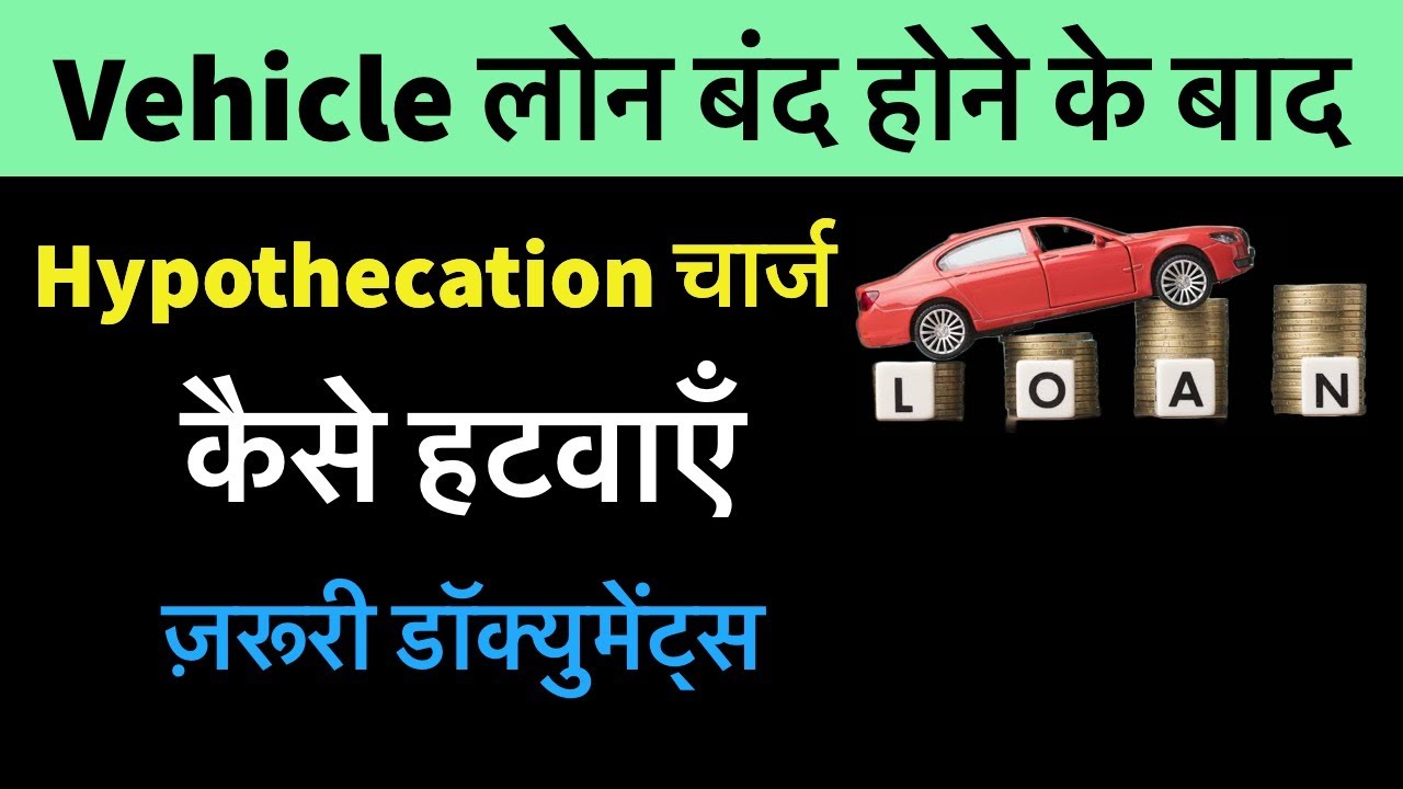 गाड़ी का लोन बंद करने के बाद Hypothecation चार्ज कैसे हटवाएं How to