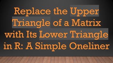 Replace the Upper Triangle of a Matrix with Its Lower Triangle in R: A Simple Oneliner