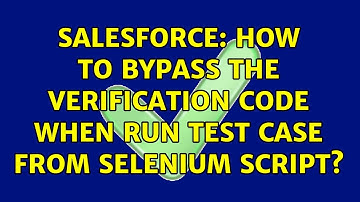 Salesforce: How to bypass the verification code when run test case from Selenium script?