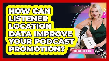How Can Listener Location Data Improve Your Podcast Promotion? - Modern Podcaster Hub