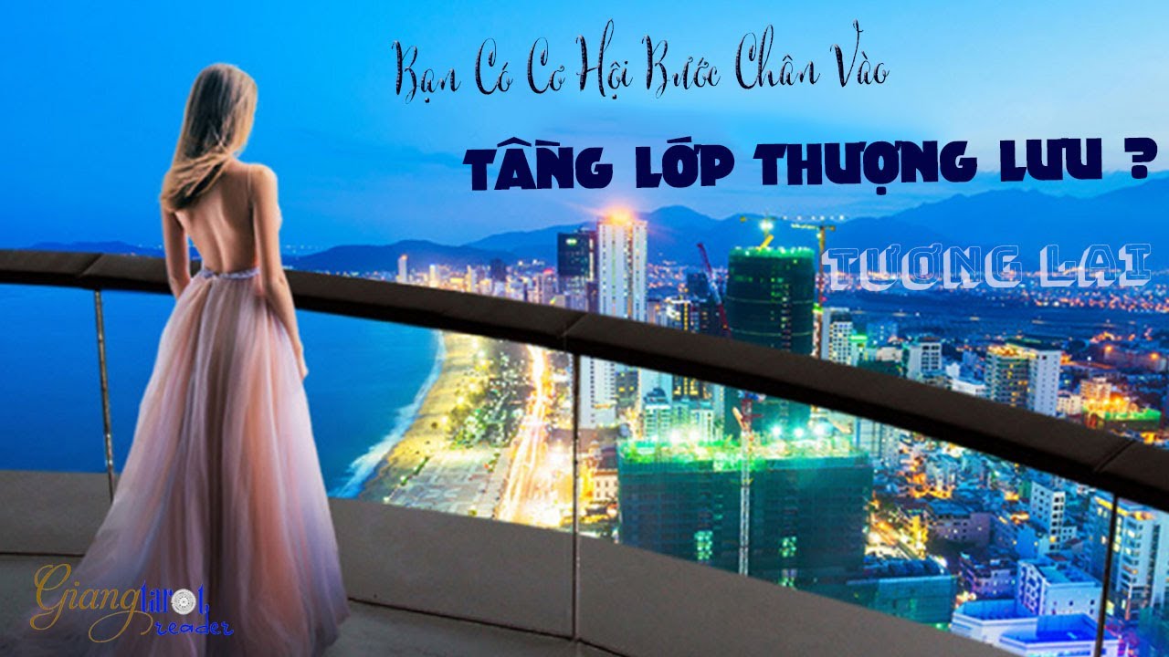 [Giang Tarot Reader] Tương lai bạn có cơ hội bước chân vào TẦNG LỚP THƯỢNG LƯU?| Khát vọng GIÀU SANG