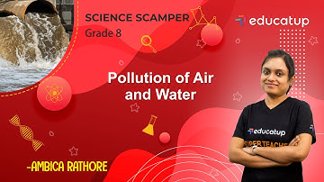 Pollution of Air and Water | Class 8 Science Scamper | Chapter 18 | CBSE/NCERT @Educatup​