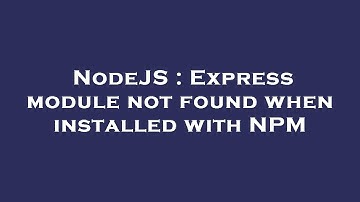 NodeJS : Express module not found when installed with NPM