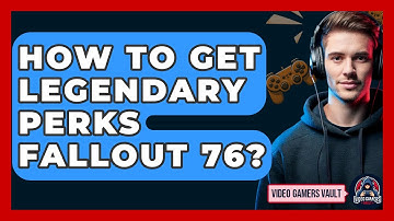 How To Get Legendary Perks Fallout 76? - Video Gamers Vault