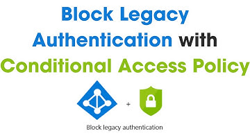 Block Legacy Authentication in Azure AD: Step-by-Step Guide to Using Conditional Access