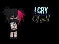 I cry tears of gold || gcmv ||