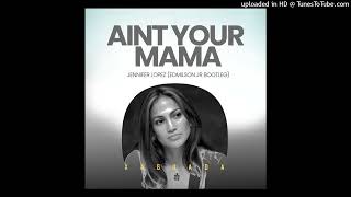 JENNIFER LOPEZ - AIN'T YOUR MAMA (EDMILSON JR BOOTLEG)