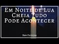Em Noite de Lua Cheia Tudo Pode Acontecer | Ben Oliveira
