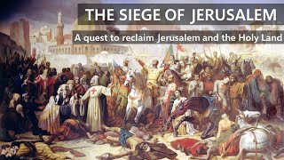 The siege and capture of Jerusalem - A quest to reclaim Jerusalem and the Holy Land