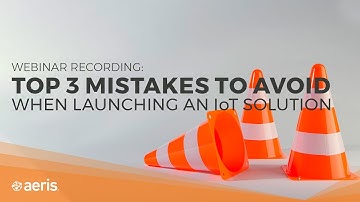 3 Mistakes to Avoid When Launching an IoT Solution - Aeris Webinar