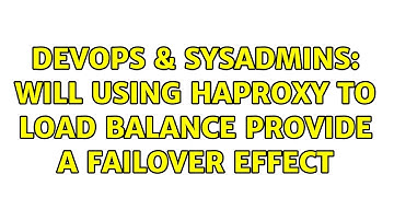 DevOps & SysAdmins: Will using HAProxy to load balance provide a failover effect (3 Solutions!!)