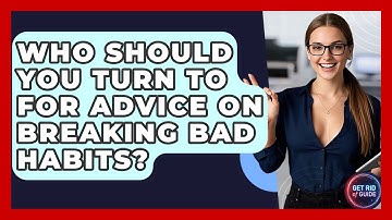 Who Should You Turn To for Advice on Breaking Bad Habits? - Get Rid Of Guide
