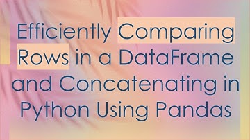 Efficiently Comparing Rows in a DataFrame and Concatenating in Python Using Pandas