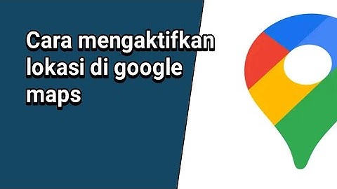 Cara mengaktifkan lokasi di google maps