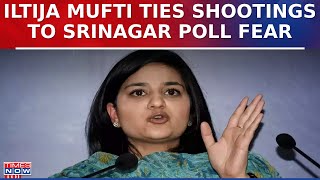 Iltija Mufti Links Shopian, Anantnag Shootings to Government's Fear of High Srinagar Polling
