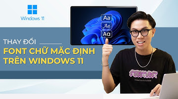 Hướng dẫn THAY ĐỔI FONT CHỮ hệ thống trên Windows 11.