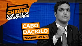 CABO DACIOLO | CHEGUEI Podcast do Garotinho #93