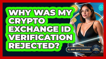 Why Was My Crypto Exchange ID Verification Rejected? - All About Crypto Exchanges