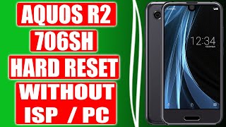 Hard Reset Aquos R2 706sh  Without ISP Point or PC | Aquos R2 Hard Reset Without PC