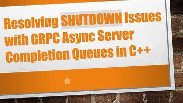 Resolving SHUTDOWN Issues with GRPC Async Server Completion Queues in C++