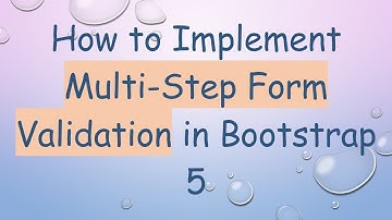 How to Implement Multi-Step Form Validation in Bootstrap 5
