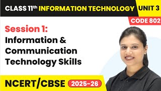 Session 1 – Introduction to ICT Skills | Class 11 IT Unit 3 (Code 802) Part A | CBSE 2025-26