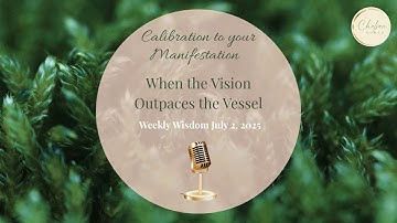 Weekly Wisdom 7.2.25: Calibration to your Manifestation