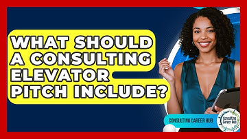 What Should A Consulting Elevator Pitch Include? - Consulting Career Hub