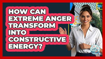 How Can Extreme Anger Transform Into Constructive Energy? - CBT Toolkit