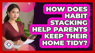 How Does Habit Stacking Help Parents Keep Their Home Tidy? - Single Parent Support Hub