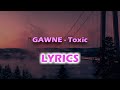 GAWNE - Toxic | LYRICS