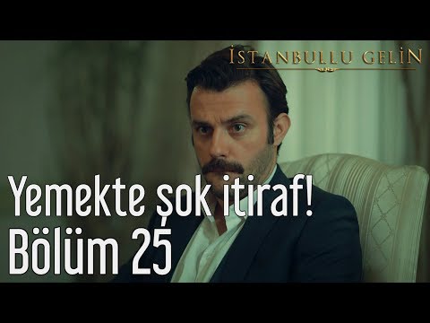 İstanbullu Gelin 25. Bölüm - Yemekte Şok İtiraf!