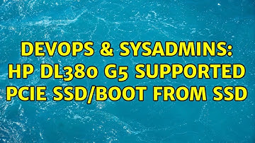 DevOps & SysAdmins: HP DL380 G5 supported PCIE SSD/boot from SSD
