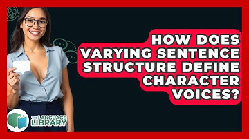 How Does Varying Sentence Structure Define Character Voices? - The Language Library