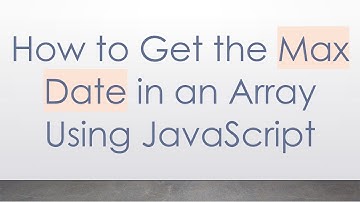How to Get the Max Date in an Array Using JavaScript