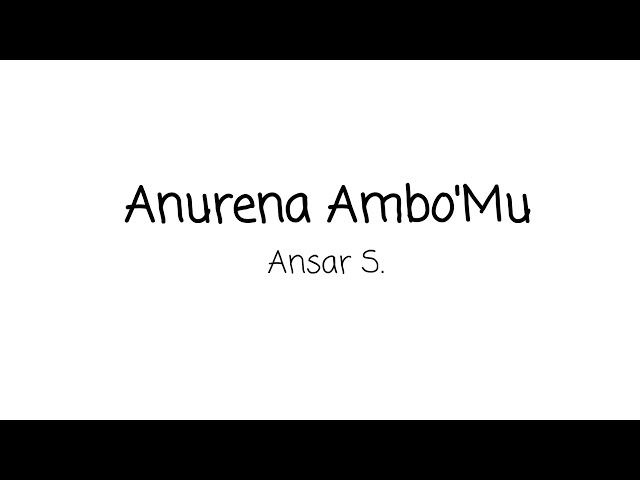 Anurena Ambo'Mu - Ansar S. || lirik class=