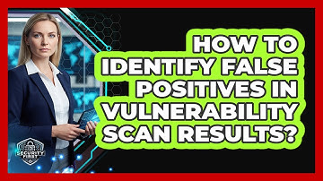 How To Identify False Positives In Vulnerability Scan Results?