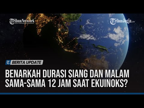 BENARKAH DURASI SIANG DAN MALAM SAMA-SAMA 12 JAM SAAT EKUINOKS?