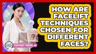 How Are Facelift Techniques Chosen For Different Faces? - Plastic Surgery Transformations