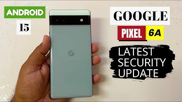 🔐 Google Pixel 6a Android 15 Update – Latest Security Patch & Features Unveiled!